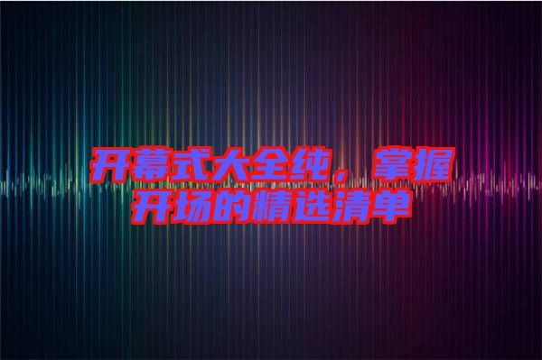 開幕式大全純，掌握開場的精選清單
