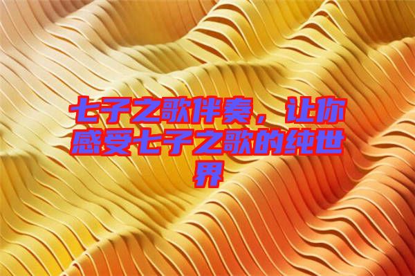 七子之歌伴奏，讓你感受七子之歌的純世界
