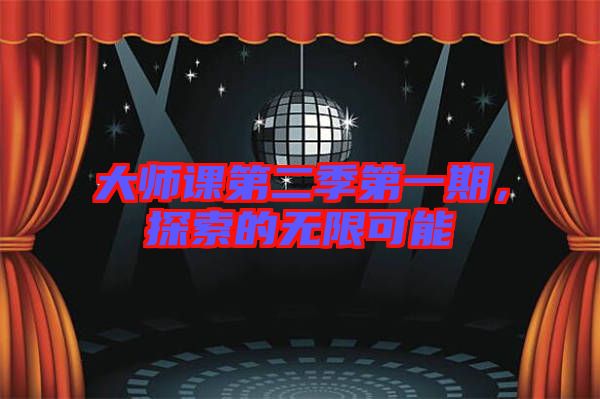 大師課第二季第一期，探索的無(wú)限可能