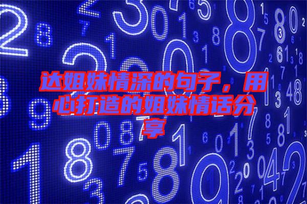 達(dá)姐妹情深的句子，用心打造的姐妹情話分享