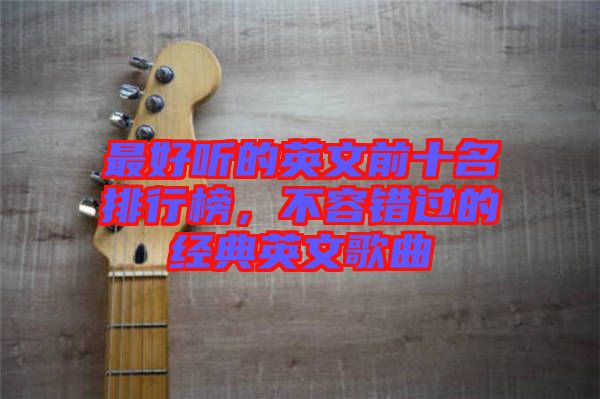 最好聽的英文前十名排行榜，不容錯(cuò)過的經(jīng)典英文歌曲
