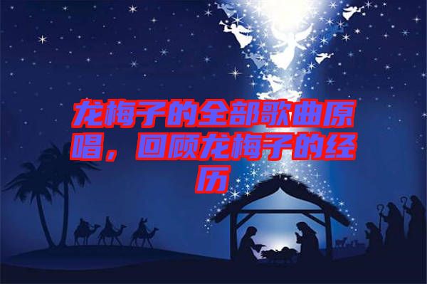 龍梅子的全部歌曲原唱，回顧龍梅子的經(jīng)歷
