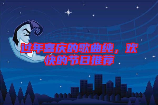 過(guò)年喜慶的歌曲純，歡快的節(jié)日推薦