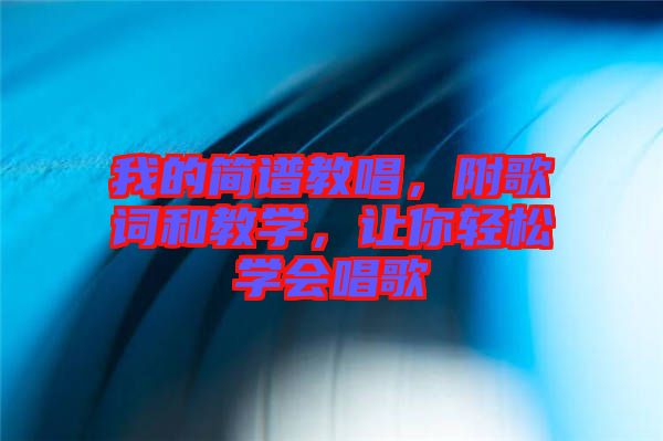 我的簡譜教唱，附歌詞和教學(xué)，讓你輕松學(xué)會唱歌