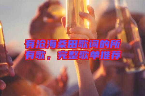 有滄海桑田歌詞的所有歌，完整歌單推薦