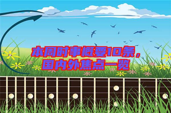 本周時(shí)事概要10條，國內(nèi)外焦點(diǎn)一覽