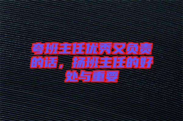 夸班主任優(yōu)秀又負責的話，揚班主任的好處與重要