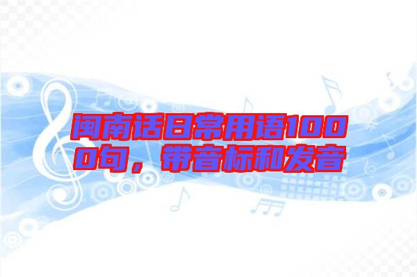 閩南話日常用語1000句，帶音標(biāo)和發(fā)音