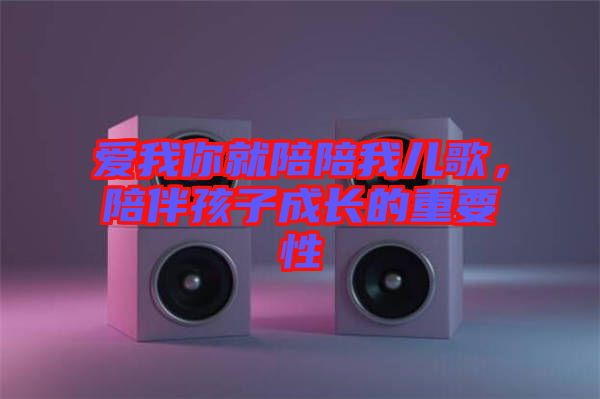 愛我你就陪陪我兒歌，陪伴孩子成長的重要性