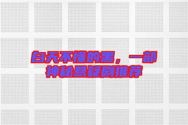 白天不懂的黑，一部神秘懸疑劇推薦