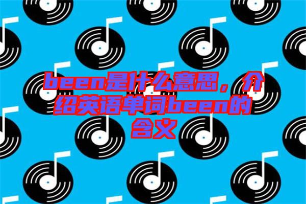 been是什么意思，介紹英語單詞been的含義