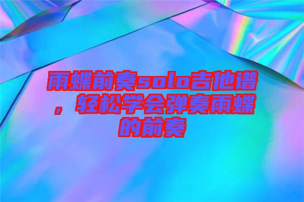 雨蝶前奏solo吉他譜，輕松學(xué)會彈奏雨蝶的前奏