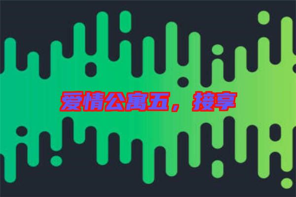 愛情公寓五，接享