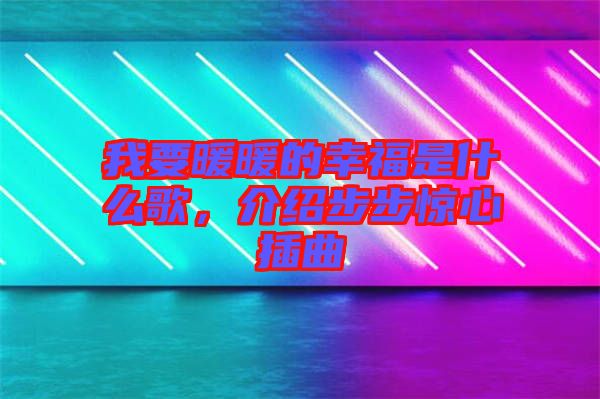 我要暖暖的幸福是什么歌，介紹步步驚心插曲