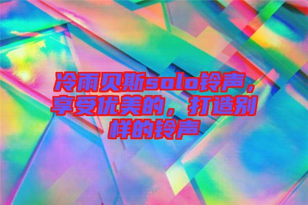 冷雨貝斯solo鈴聲，享受優(yōu)美的，打造別樣的鈴聲