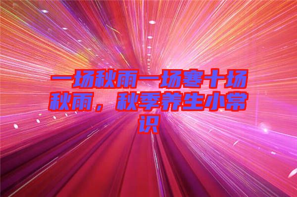 一場(chǎng)秋雨一場(chǎng)寒十場(chǎng)秋雨，秋季養(yǎng)生小常識(shí)