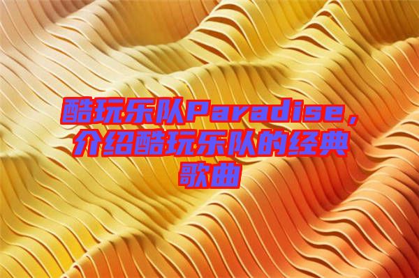 酷玩樂隊(duì)Paradise，介紹酷玩樂隊(duì)的經(jīng)典歌曲