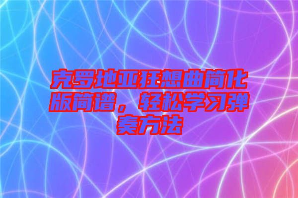 克羅地亞狂想曲簡化版簡譜，輕松學(xué)習(xí)彈奏方法