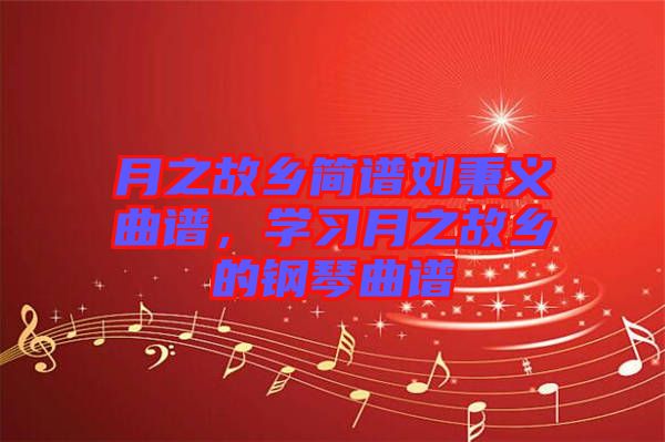 月之故鄉(xiāng)簡譜劉秉義曲譜，學(xué)習(xí)月之故鄉(xiāng)的鋼琴曲譜