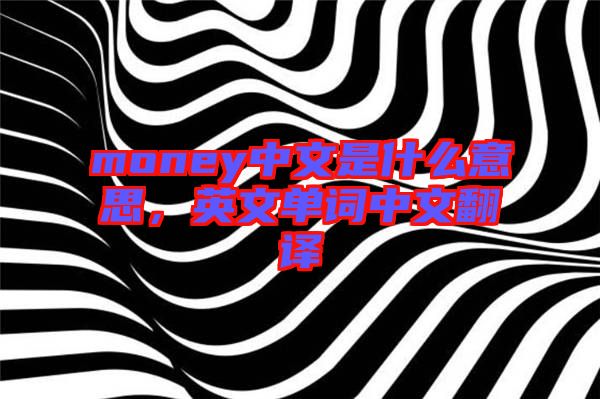 money中文是什么意思，英文單詞中文翻譯