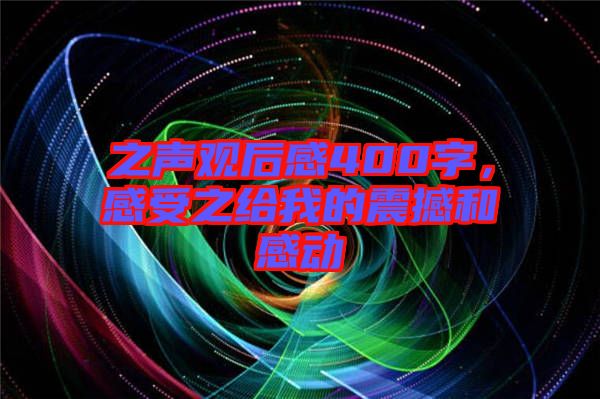 之聲觀后感400字，感受之給我的震撼和感動(dòng)