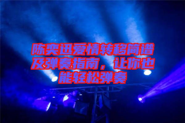 陳奕迅愛(ài)情轉(zhuǎn)移簡(jiǎn)譜及彈奏指南，讓你也能輕松彈奏