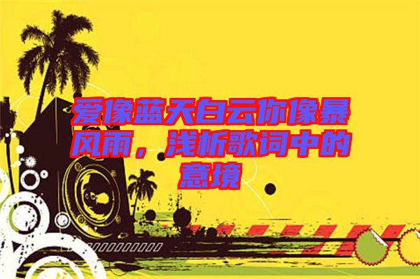 愛像藍(lán)天白云你像暴風(fēng)雨，淺析歌詞中的意境