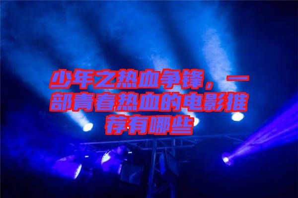 少年之熱血爭鋒，一部青春熱血的電影推薦有哪些