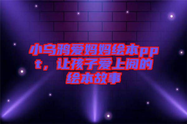小烏鴉愛(ài)媽媽繪本ppt，讓孩子愛(ài)上閱的繪本故事