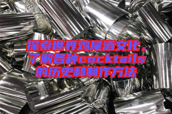 探索世界雞尾酒文化，了解各種cocktails的歷史和制作方法