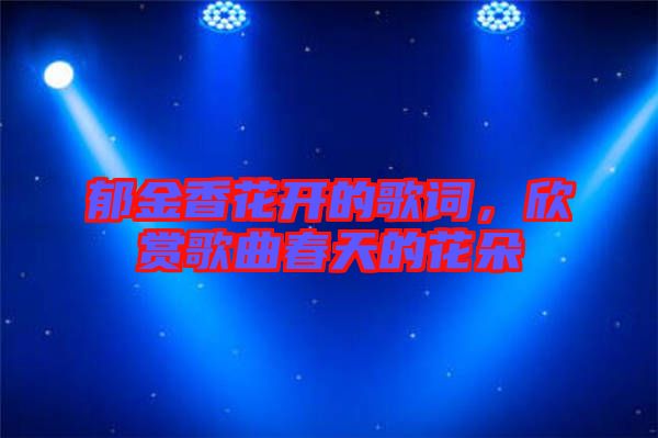 郁金香花開(kāi)的歌詞，欣賞歌曲春天的花朵