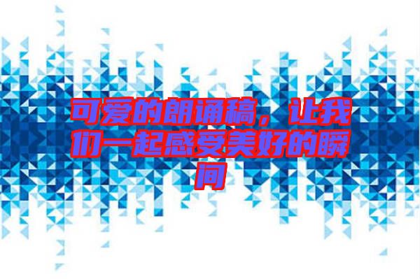 可愛的朗誦稿，讓我們一起感受美好的瞬間