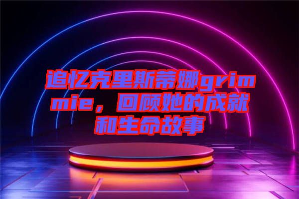 追憶克里斯蒂娜grimmie，回顧她的成就和生命故事