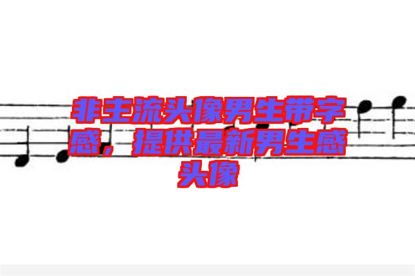 非主流頭像男生帶字感，提供最新男生感頭像