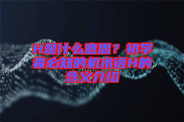 H是什么意思？初學(xué)者必知的機(jī)術(shù)語H的含義介紹