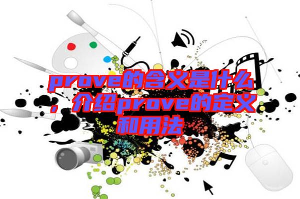 prove的含義是什么，介紹prove的定義和用法