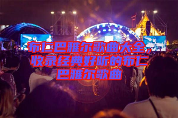 布仁巴雅爾歌曲大全，收錄經(jīng)典好聽的布仁巴雅爾歌曲