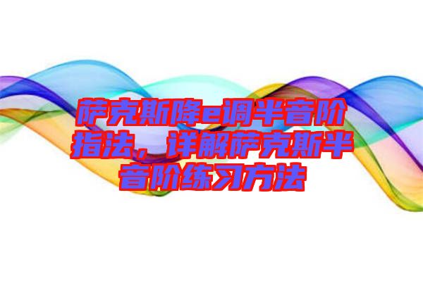 薩克斯降e調(diào)半音階指法，詳解薩克斯半音階練習(xí)方法