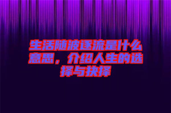 生活隨波逐流是什么意思，介紹人生的選擇與抉擇