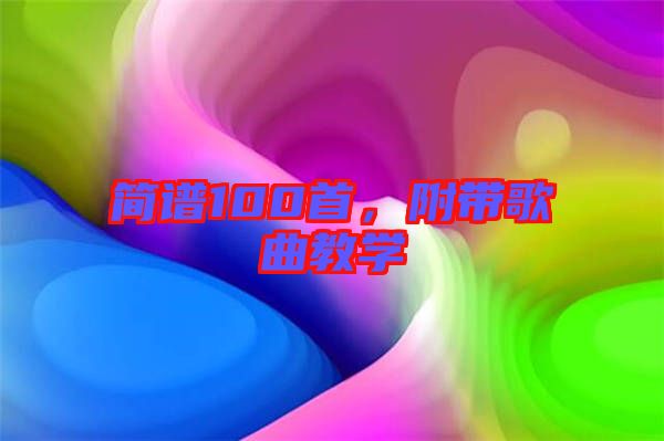 簡(jiǎn)譜100首，附帶歌曲教學(xué)