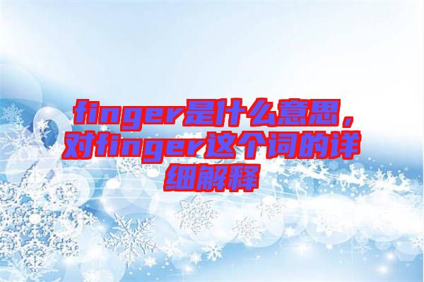 finger是什么意思，對(duì)finger這個(gè)詞的詳細(xì)解釋