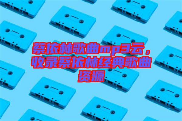蔡依林歌曲mp3云，收錄蔡依林經(jīng)典歌曲資源