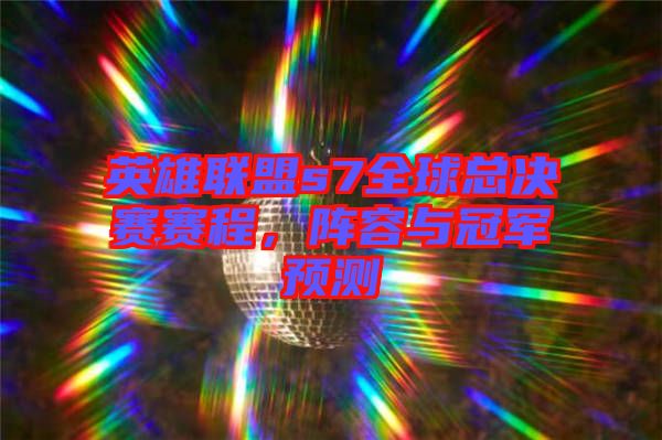英雄聯(lián)盟s7全球總決賽賽程，陣容與冠軍預(yù)測(cè)