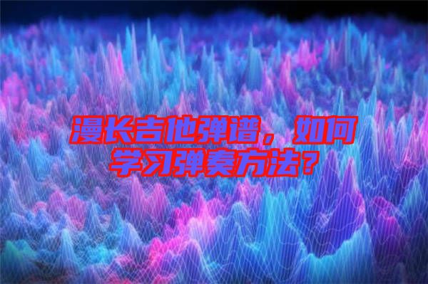 漫長吉他彈譜，如何學習彈奏方法？