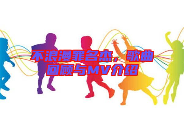 不浪漫罪名杰，歌曲回顧與MV介紹