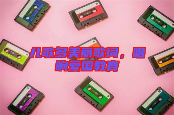 兒歌多美麗歌詞，唱響愛國教育