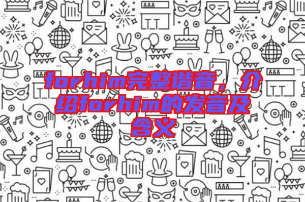 forhim完整諧音，介紹forhim的發(fā)音及含義