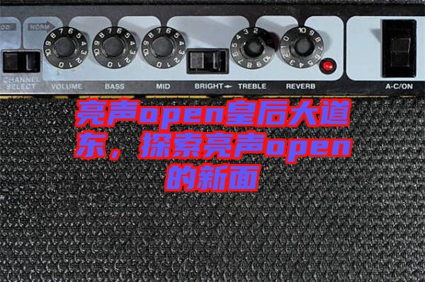 亮聲open皇后大道東，探索亮聲open的新面
