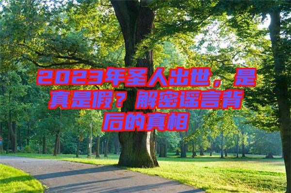 2023年圣人出世，是真是假？解密謠言背后的真相