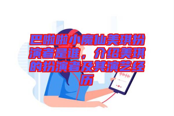 巴啦啦小魔仙美琪扮演者是誰(shuí)，介紹美琪的扮演者及其演藝經(jīng)歷